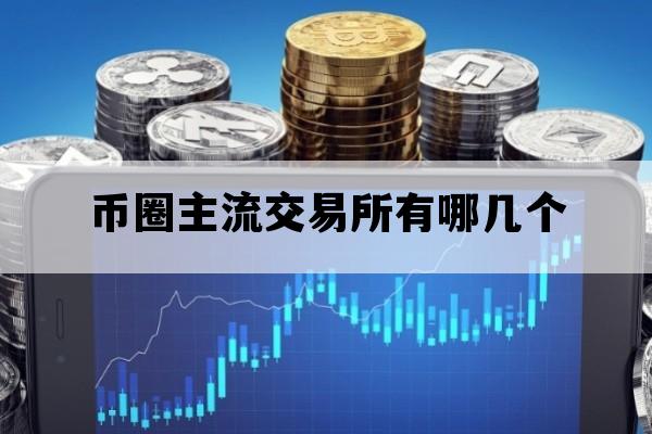 币圈主流交易所有哪几个_币圈国内三大交易所