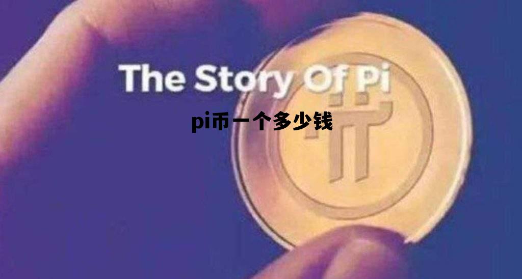 pi币一个多少钱，pi币现在多少钱一个