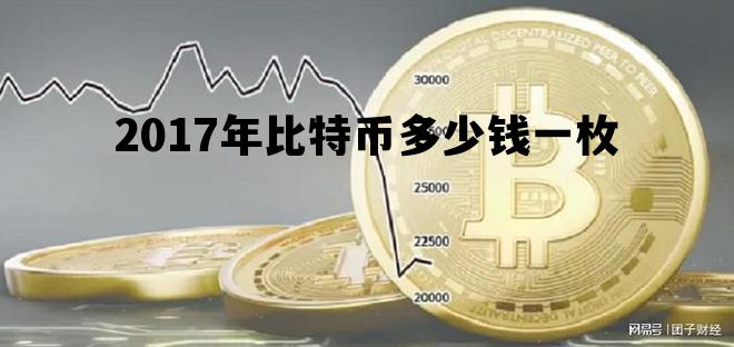 2017年比特币多少钱一枚，2017年比特币多少钱一枚价格