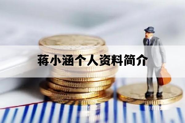 蒋小涵个人资料简介_蒋小涵个人资料简介毕业时刻
