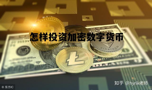 怎样投资加密数字货币，怎样投资加密数字货币呢