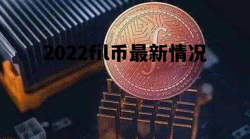 2022fil币最新情况，fil币2021年底价格预估