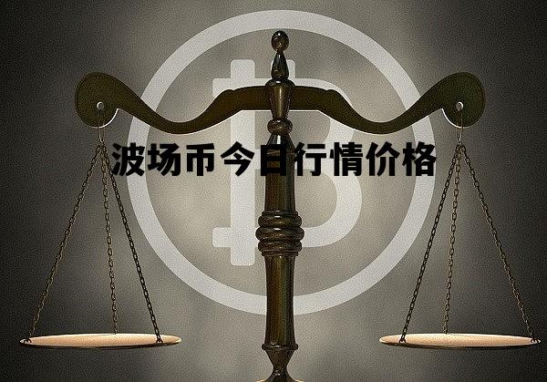 波场币今日行情价格，波场币今日行情价格预测