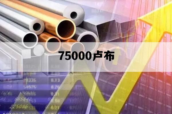 75000卢布_75000卢布等于多少钱