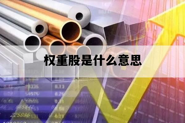 权重股是什么意思_权重股是指什么