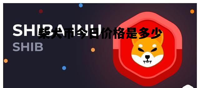 柴犬币今日价格是多少，柴犬币今日价格是多少钱一个