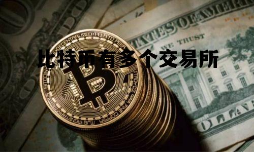 比特币有多个交易所，比特币交易所可以有几个呢?