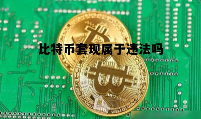 比特币套现属于违法吗，比特币套现属于违法吗2021