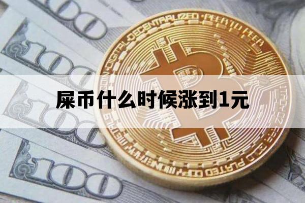 屎币什么时候涨到1元_屎币会涨到1元吗