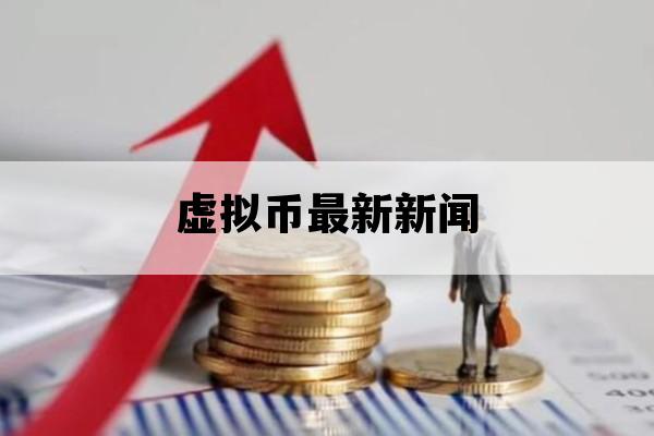 虚拟币最新新闻_虚拟币 新闻