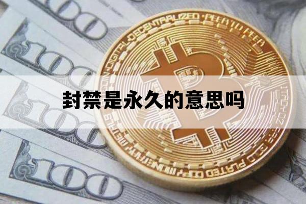封禁是永久的意思吗_封禁是永久的意思吗知乎