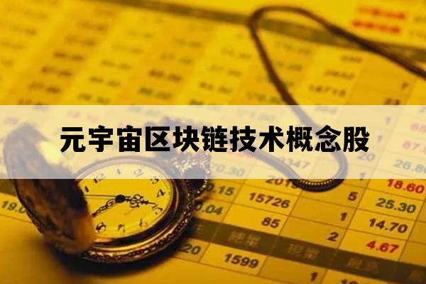 元宇宙区块链技术概念股_元宇宙 概念股