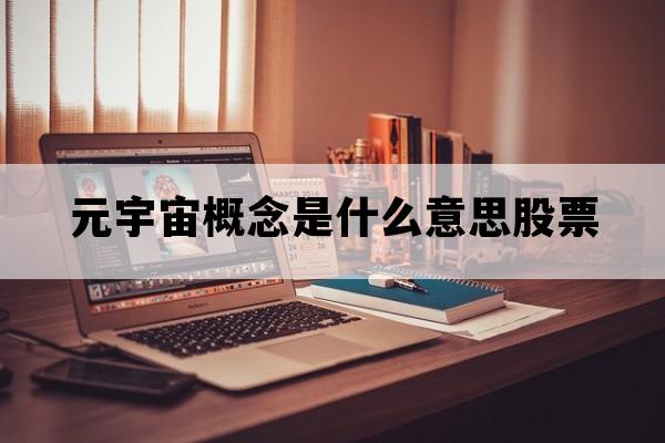 元宇宙概念是什么意思股票_股票什么叫元宇宙