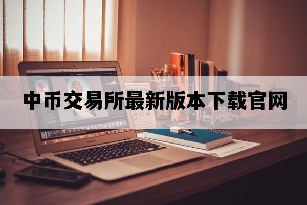 中币交易所最新版本下载官网_中币交易所百科