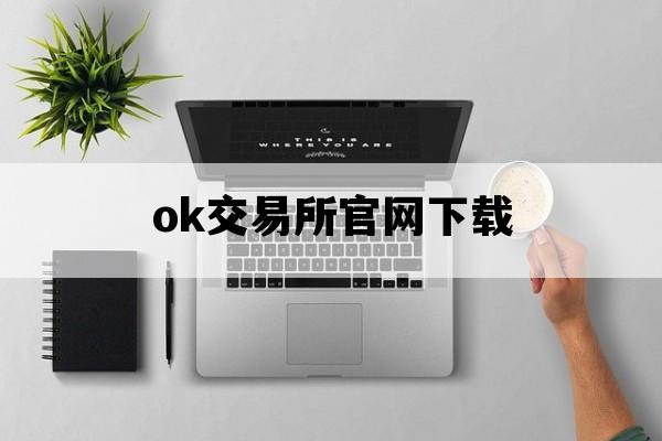 ok交易所官网下载_交易所官网