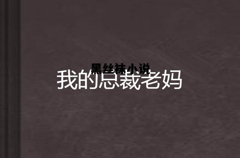 黑丝袜小说，雪姨小说阅读全文